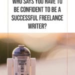 Who says you have to be Confident to be a Successful Freelance Writer blog title overlay