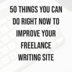 50 Things you can do Right Now to Improve Your Freelance Writing Site - blog title overlay