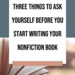 Three Things to Ask Yourself Before you Start Writing your Nonfiction Book blog title overlay