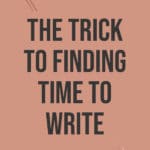 The Trick to Finding Time to Write blog title overlay