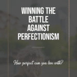 Winning the battle against perfectionism - how perfect can you live with blog title overlay