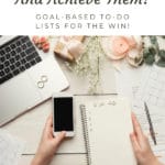 How to set Goals and Achieve Them... Goal-Based To-Do Lists For the Win! blog title overlay