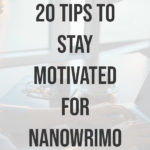 20 Tips to Stay Motivated for NaNoWriMo blog title overlay