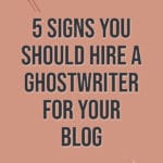 5 Signs You Should Hire a Ghostwriter for your Blog blog title overlay
