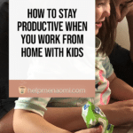 How to Stay Productive when you Work from Home with Kids
